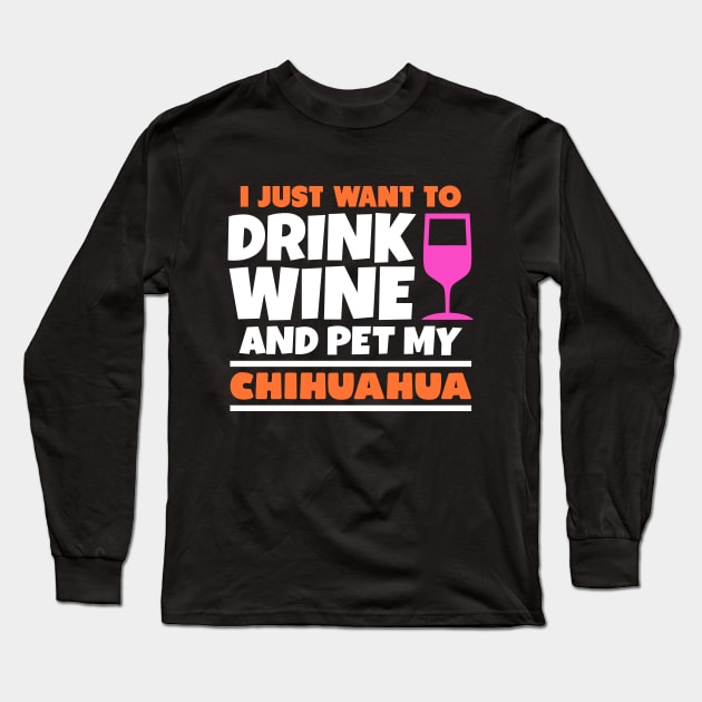 I just want to drink wine and pet my chihuahua Long Sleeve T-Shirt by colorsplash